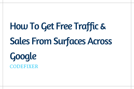 How To Get Free Traffic & Sales From Surfaces Across Google