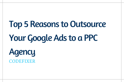 Top 5 Reasons to Outsource Your Google Ads to a PPC Agency