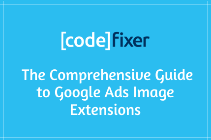 Comprehensive Guide to Google Ads Image Extensions